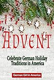 Advent - Celebrating German Holiday Traditions in America: Celebrating German Holiday Traditions in America