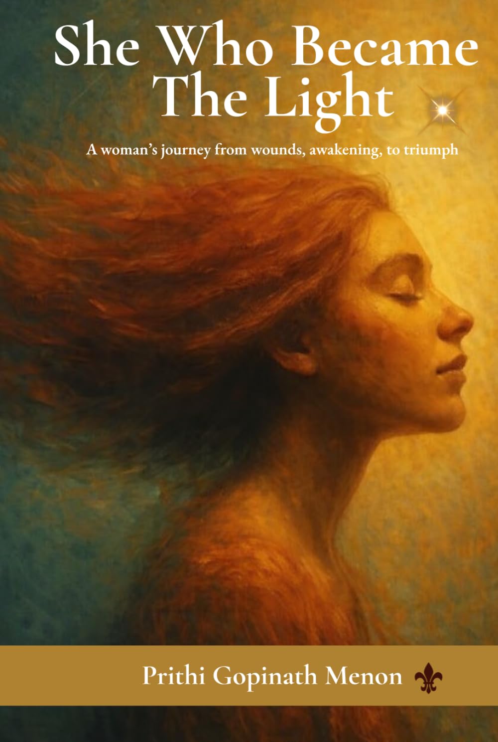 She Who Became the Light: A woman's journey from wounds, awakening to triumph