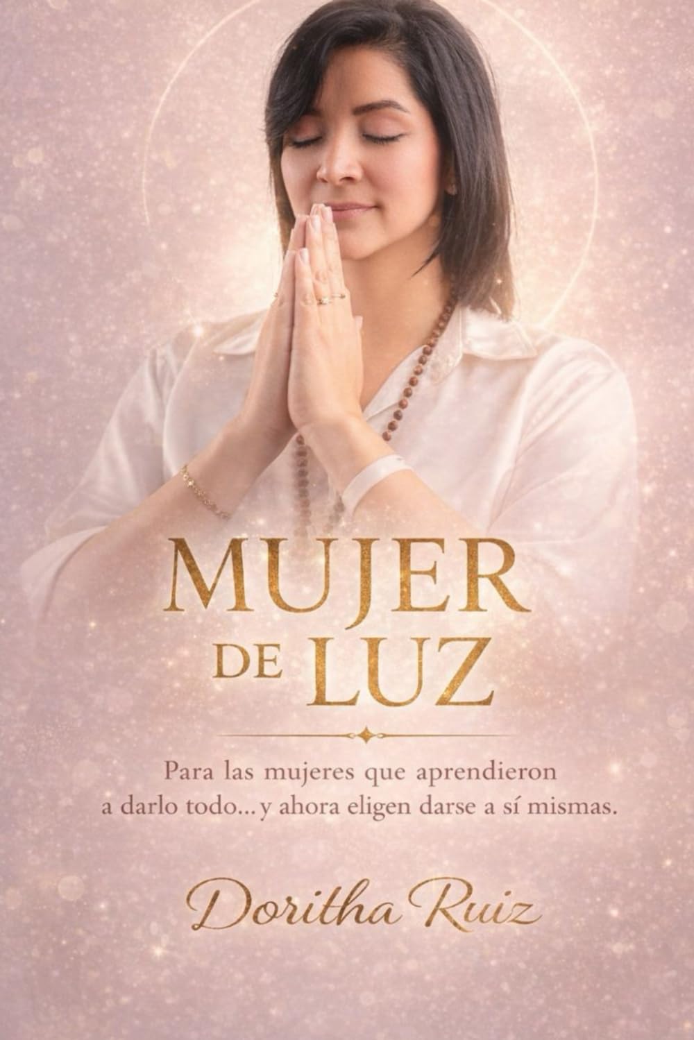 Mujer de Luz: Para las mujeres que aprendieron a darlo todo… y ahora eligen darse a sí mismas.