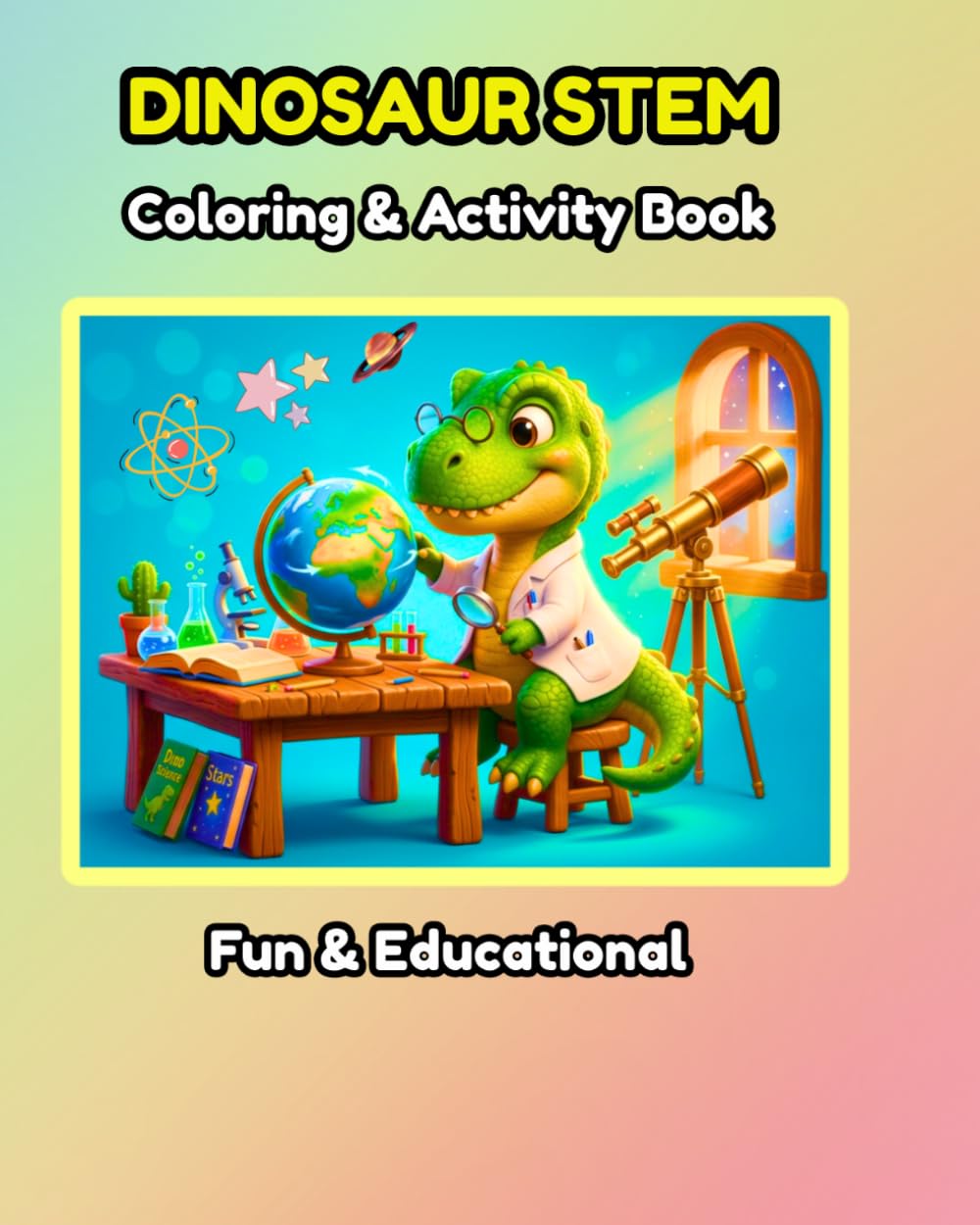 DINOSAUR STEM: Coloring and Activity Book for Kids Ages 4-8: Fun Science, Space and Prehistoric Activities for Little Scientists