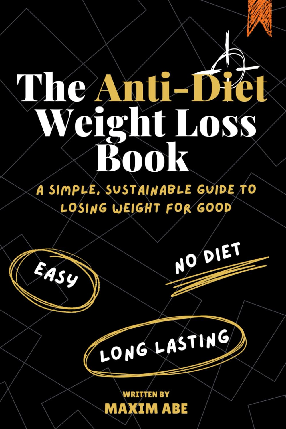 The Anti-Diet Weight Loss Book: How To Eat And Still Lose Weight For the Last Time Without A Diet