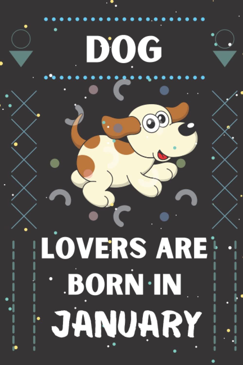 Dog Lovers Are Born In January: Birthday gift Notebook for Dog Lovers cute Blank Lined Diary, Notebook Journal for men, women, boys,girls and kids Funny Gifts idea who born in January