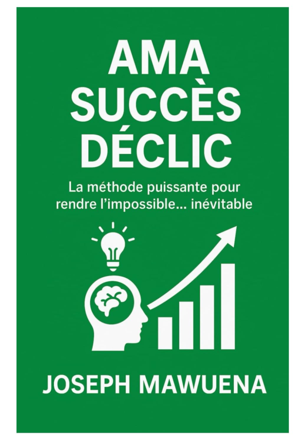 AMA SUCCÈS DÉCLIC: La méthode puissante pour rendre l'impossible...inévitable