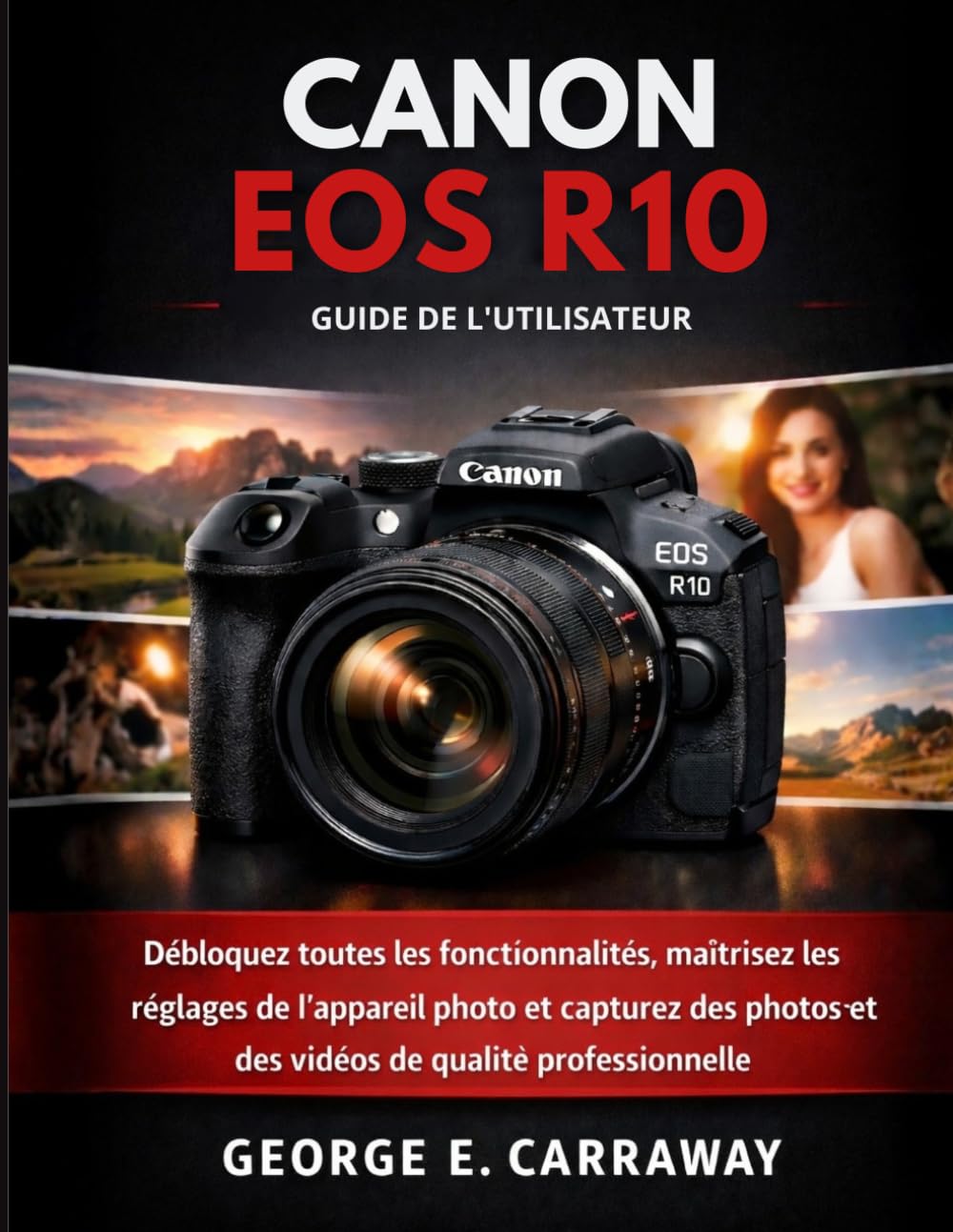 CANON EOS R10 GUIDE DE L'UTILISATEUR: Débloquez toutes les fonctionnalités, maîtrisez les réglages de l'appareil photo et capturez des photos et des vidéos de qualité professionnelle