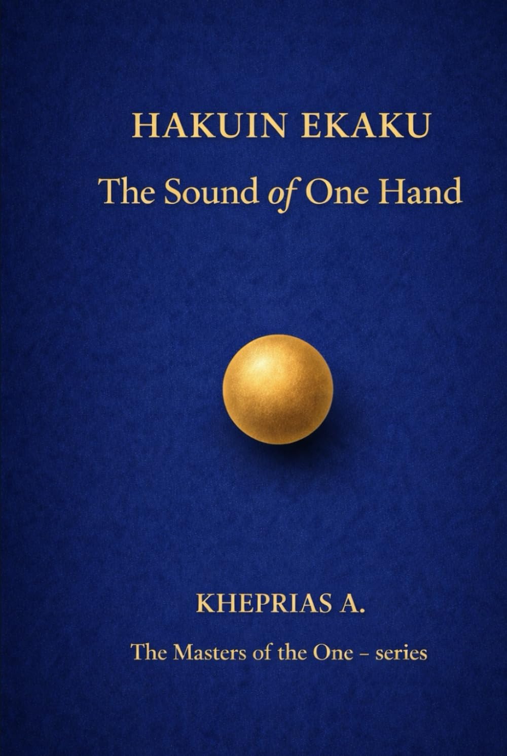 Hakuin Ekaku The Masters of the One: The Sound of a Single Hand (The Masters of the One - Non-Duality Series)