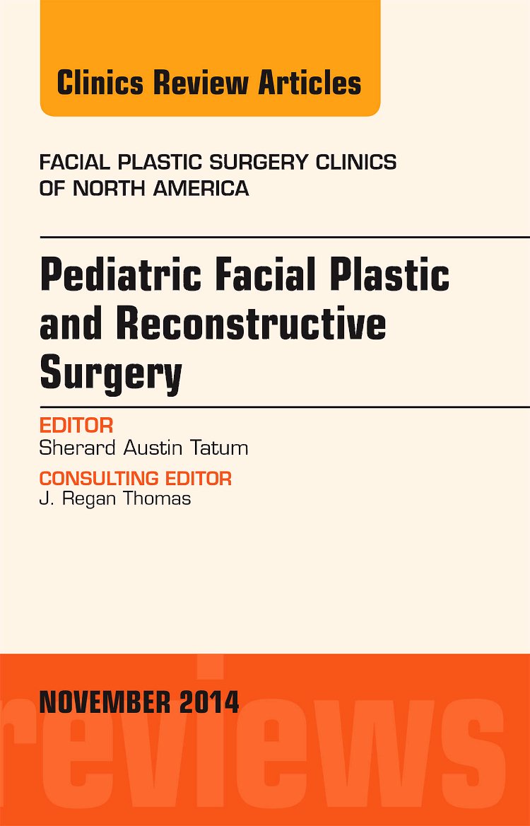 Pediatric Facial Plastic and Reconstructive Surgery, An Issue of Facial ...