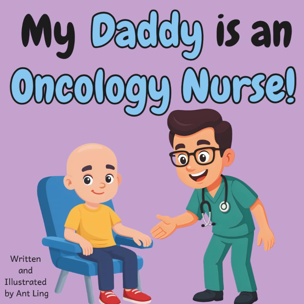 My Daddy is an Oncology Nurse!: An Educational Rhyming Picture Book About Healthcare Heroes Who Care for Cancer Patients (The Antling Club: Nurses (Careers for Kids Ages 2–6))