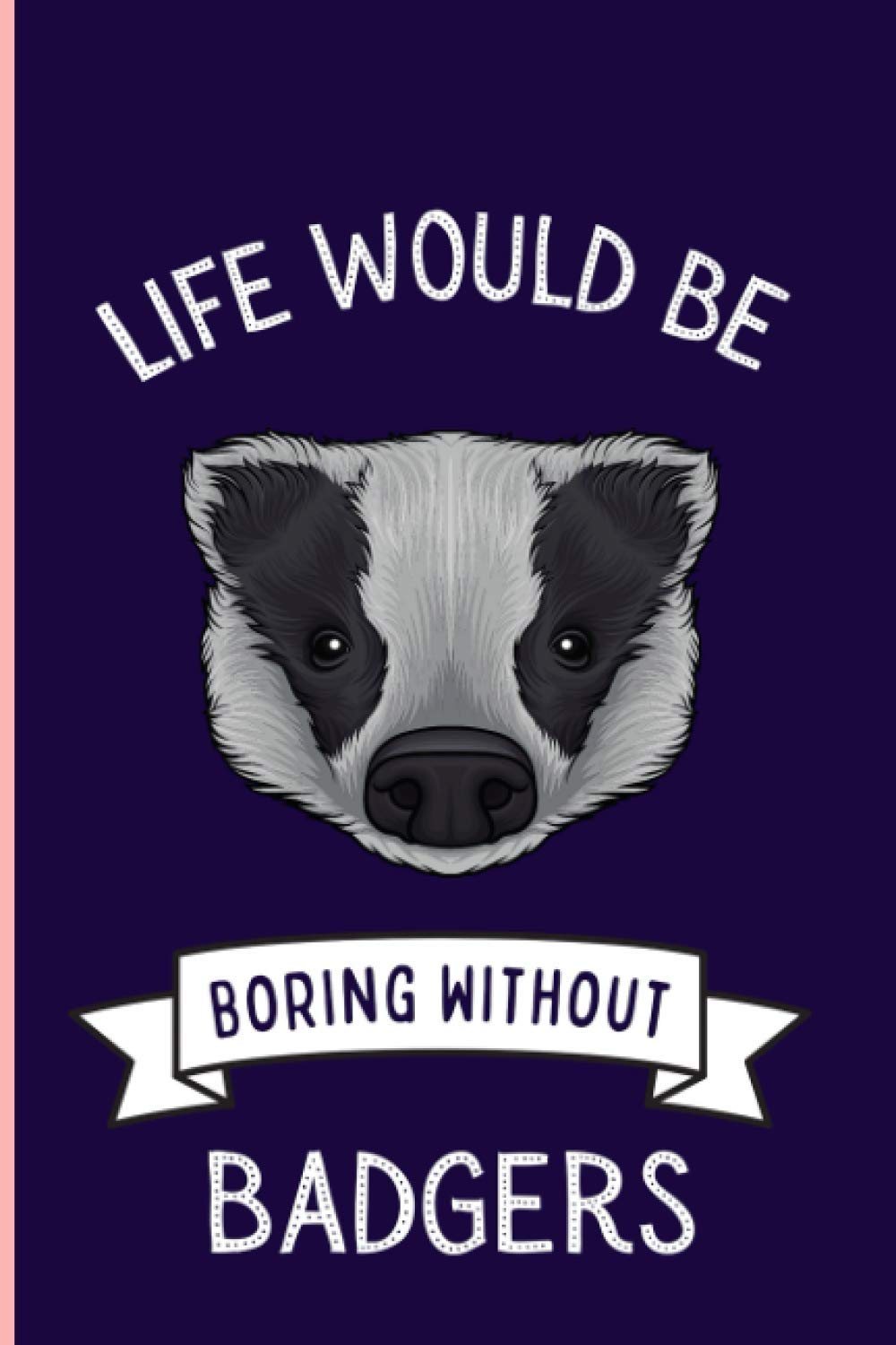 Life Would Be Boring Without Badgers Notebook: Funny Badgers Notebook , Lined Journal For Badgers Lovers ,6x9 Inches , 110 Pages ,Badgers Diary