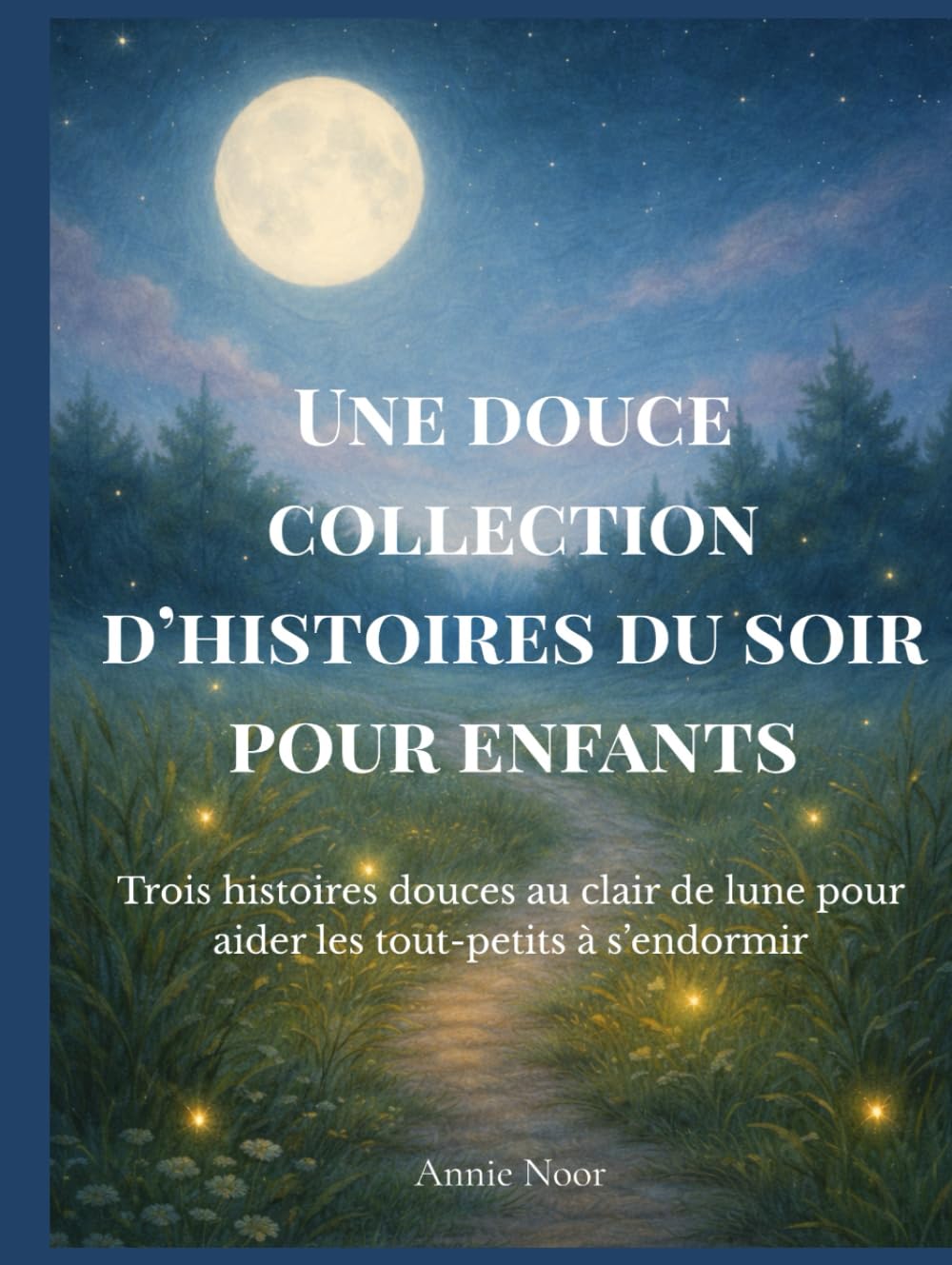 Une douce collection d’histoires du soir pour enfants: Trois histoires douces au clair de lune pour aider les tout-petits à s’endormir