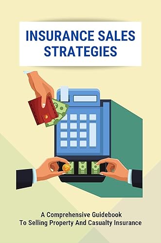 Insurance Sales Strategies: A Comprehensive Guidebook To Selling Property And Casualty Insurance (English Edition)