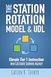 The Station Rotation Model and UDL: Elevate Tier 1 Instruction and Cultivate Learner Agency