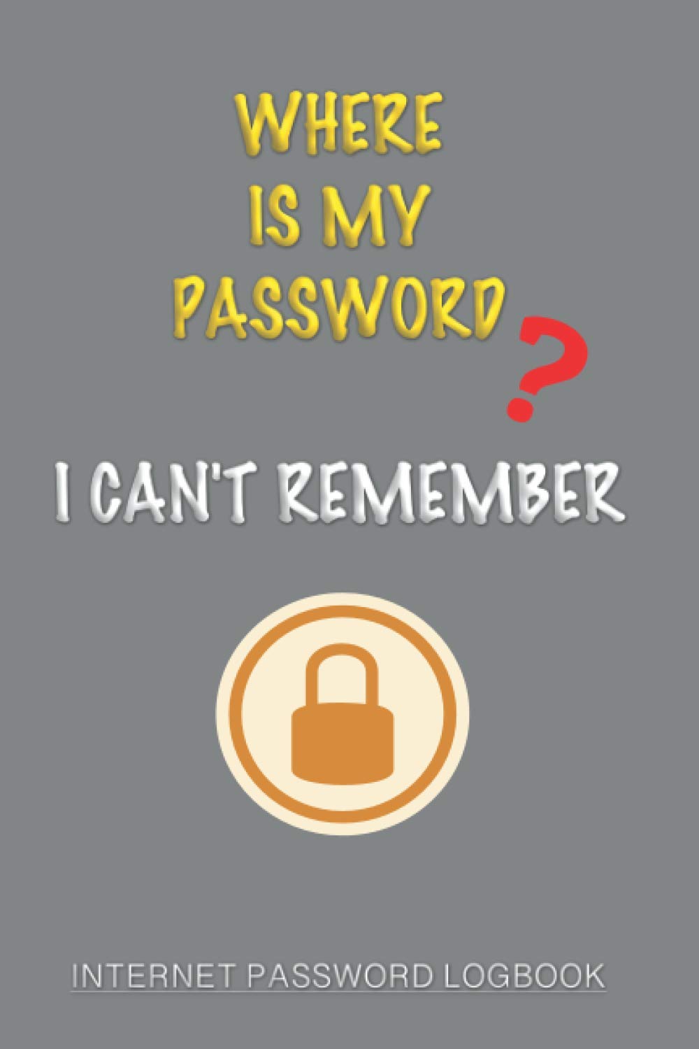 Where is My Password? I Can't Remember - Internet Password Logbook: Password organizer, Password keeper book, Address book with alphabetical tabs