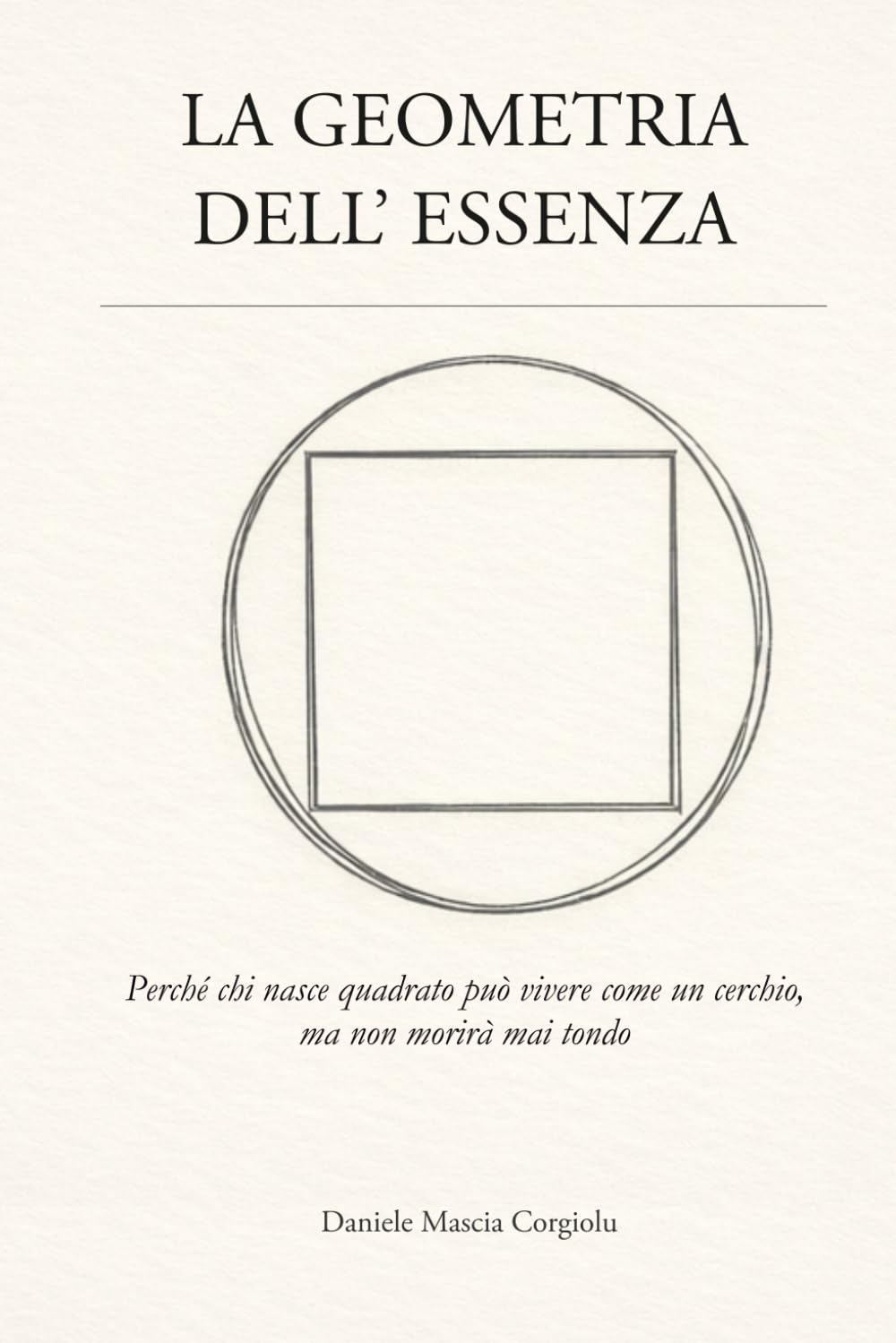 LA GEOMETRIA DELL'ESSERE: perchè chi nasce quadrato può vivere come un cerchio, ma non morirà mai tondo