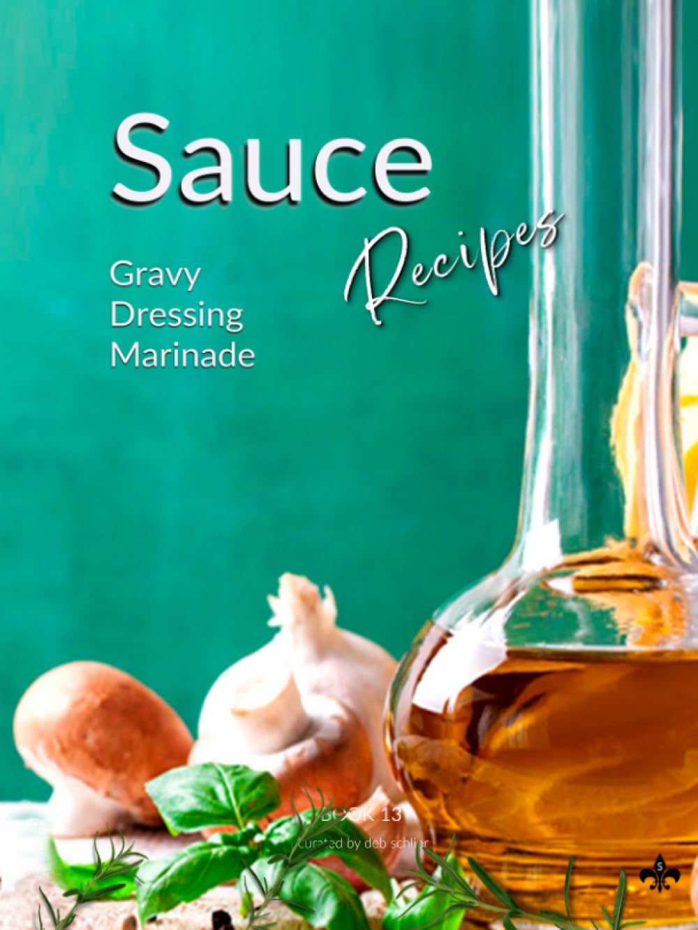 Sauce, Gravy, Dressing, & Marinade Recipes: Culinary Classroom Personal Cookbook & Recipe Journal: Book 13