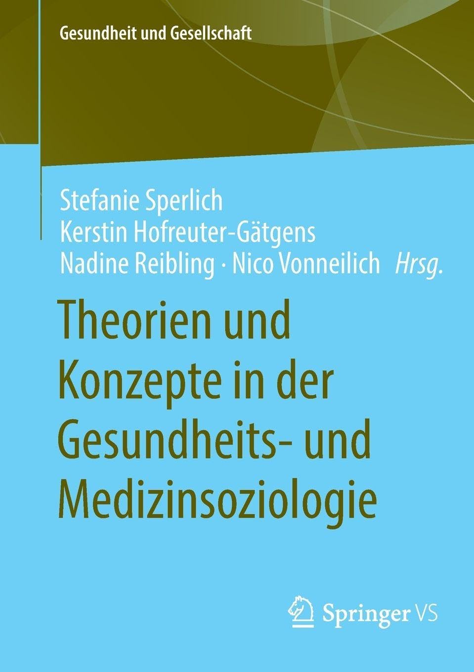 Theorien und Konzepte in der Gesundheits- und Medizinsoziologie: Kompakter Überblick zentraler Ansätze und ihrer praktischen Anwendung (Gesundheit und Gesellschaft)