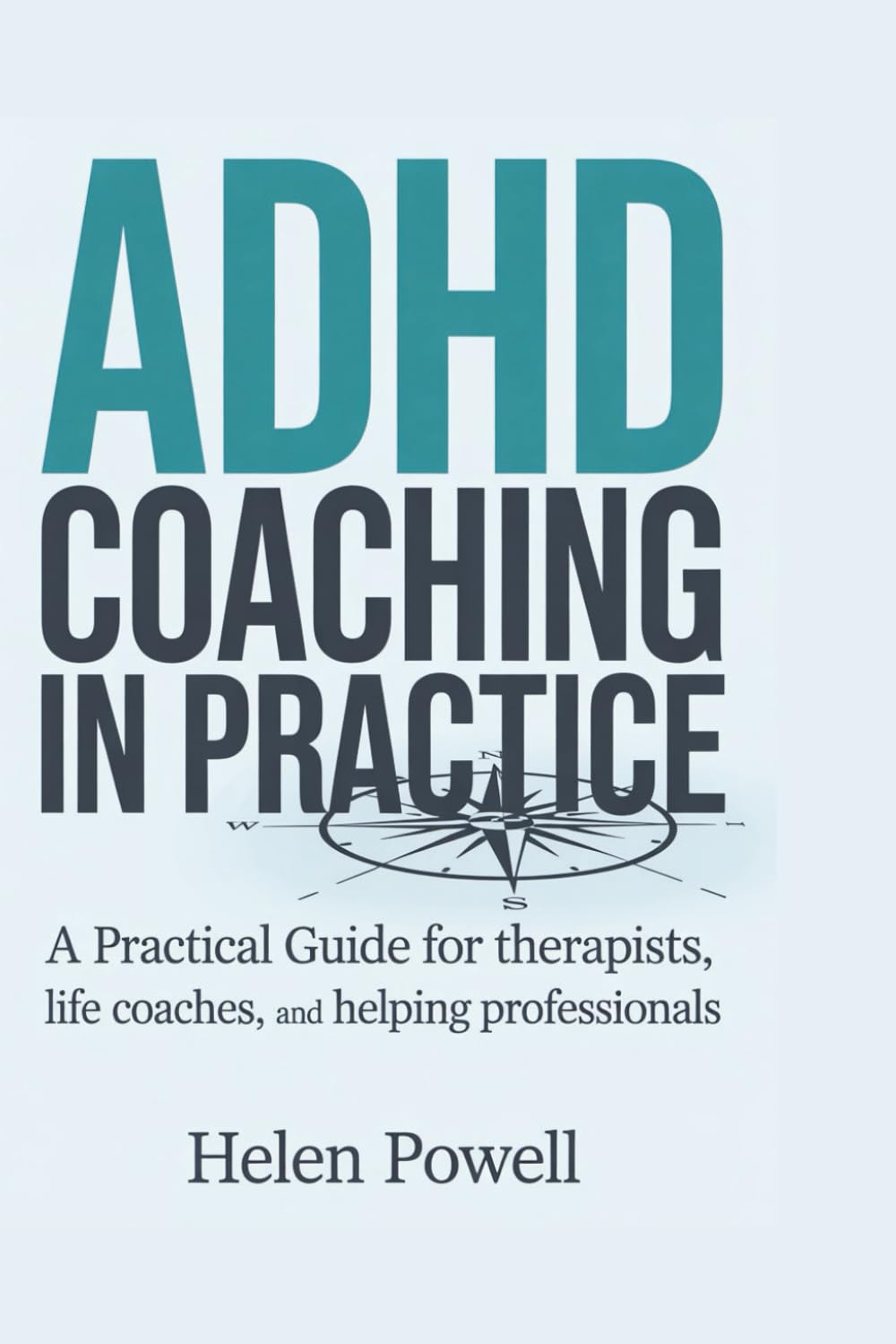 ADHD COACHING IN PRACTICE: A Practical Guide for therapists, life coaches, and helping professionals