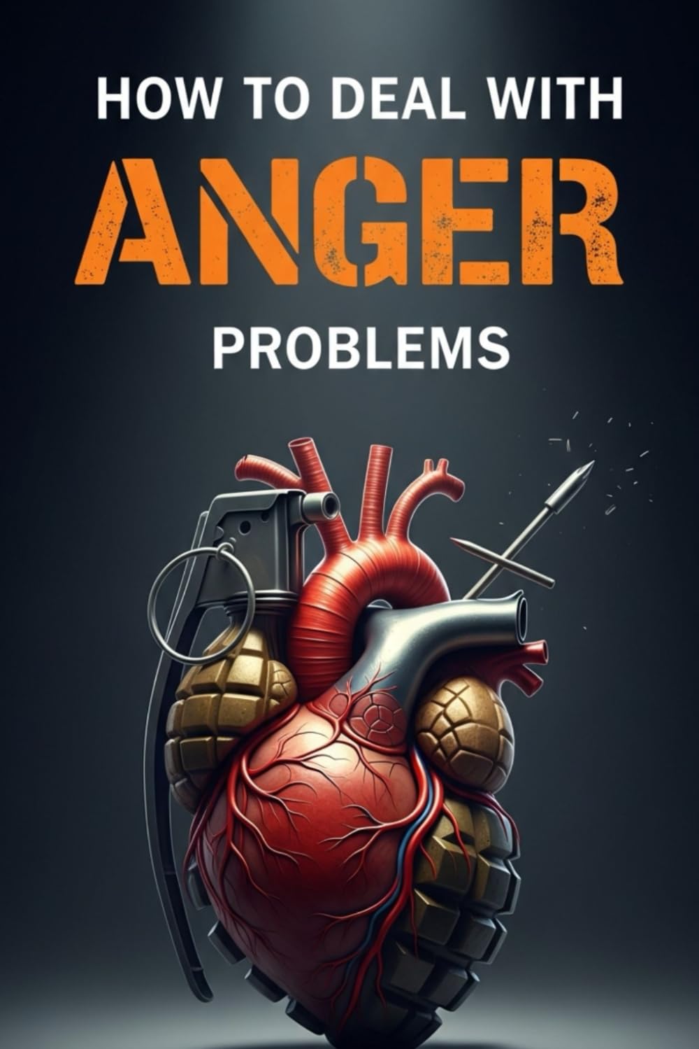 How to Deal With Anger Issues: The practical method to disarm the 'explosion button': emotional intelligence, self help, anger management, anger management book