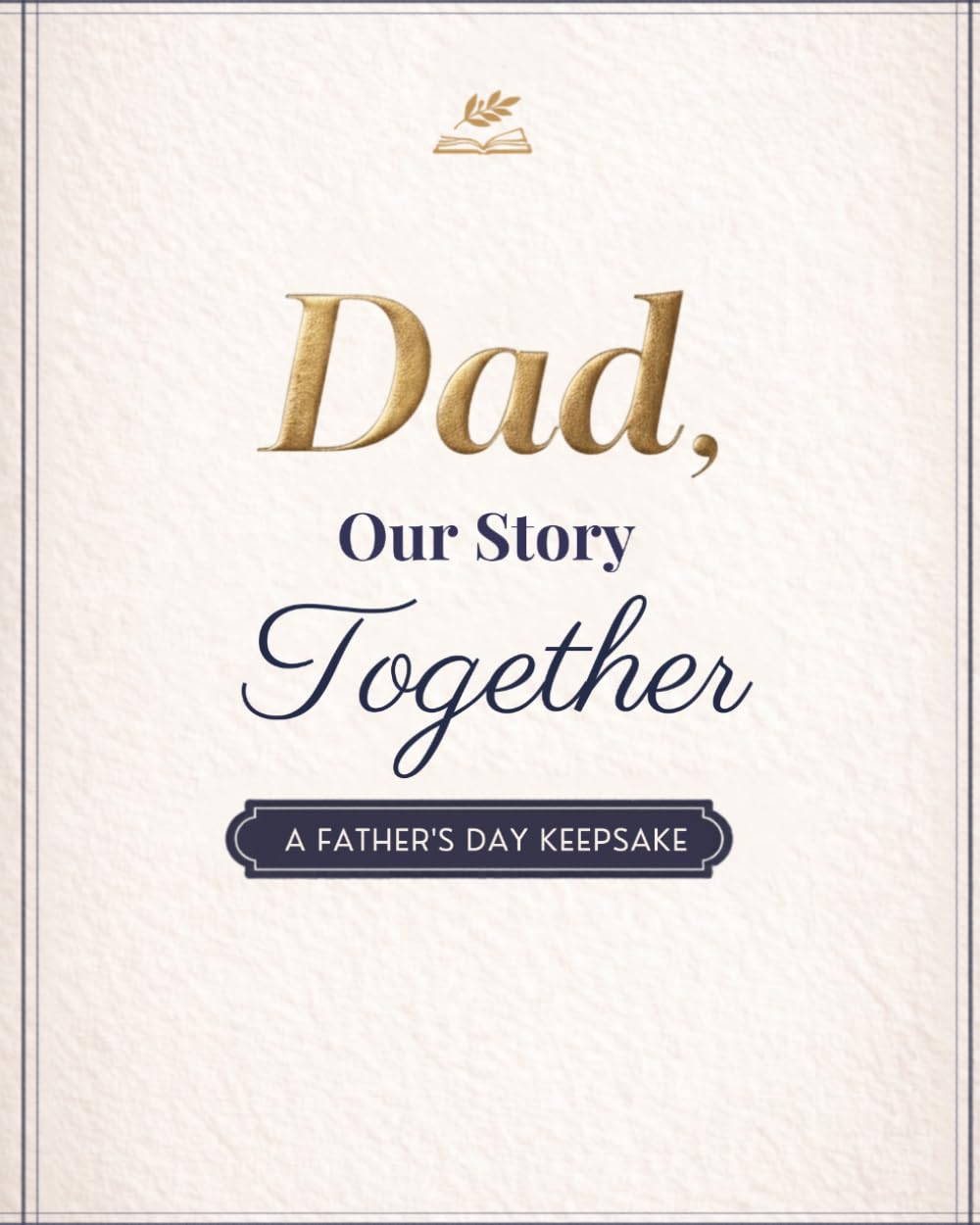Dad, Our Story Together - A Father’s Day Keepsake: A Memorable Father’s Day Book for Photos