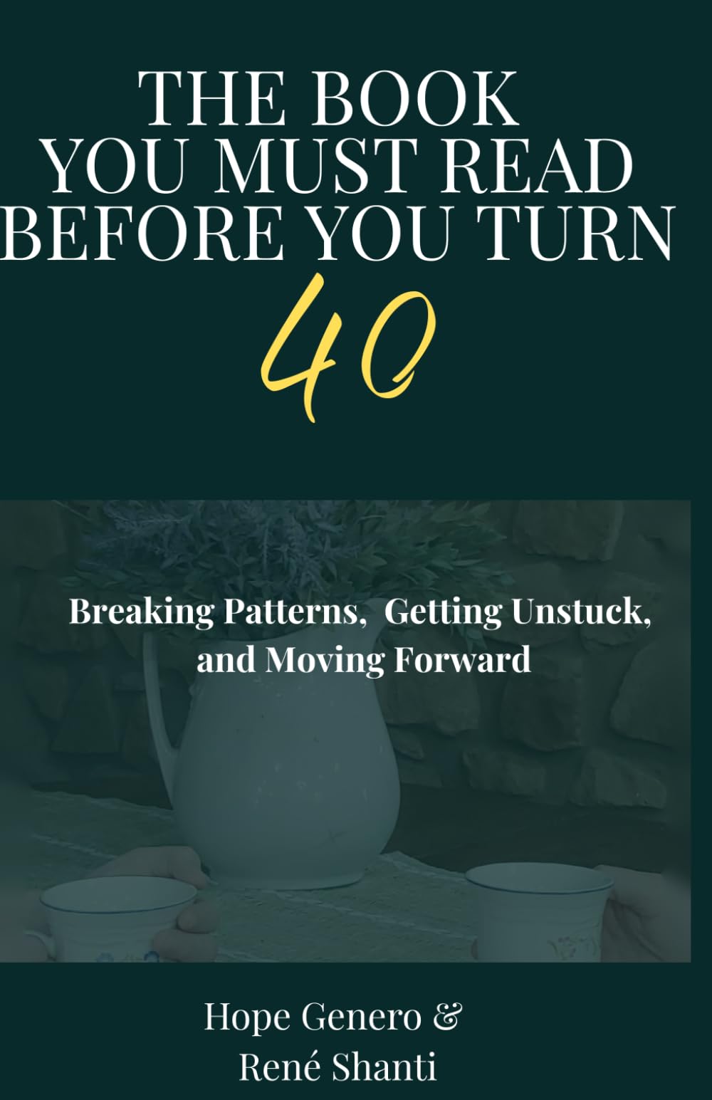 THE BOOK YOU MUST READ BEFORE YOU TURN 40: Breaking Patterns, Getting Unstuck, and Moving Forward