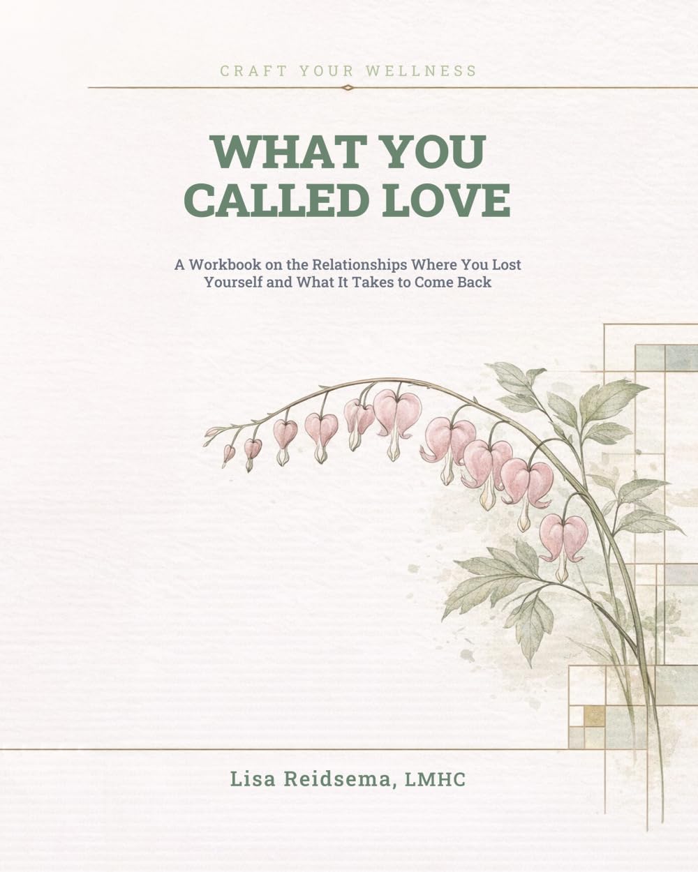 What You Called Love: A Workbook on the Relationships Where You Lost Yourself and What It Takes to Come Back (Craft Your Wellness)