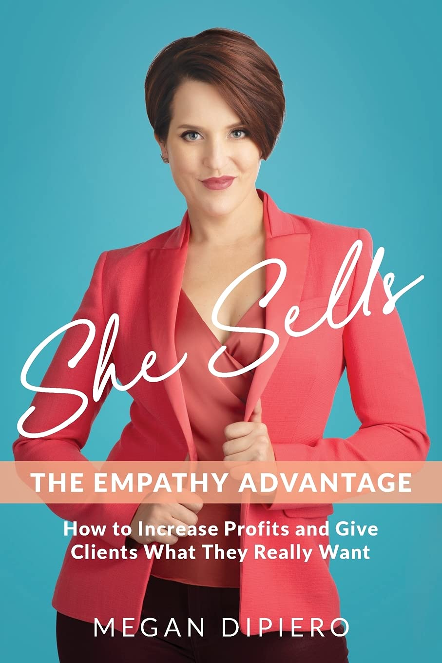 She Sells: The Empathy Advantage - How to Increase Profits and Give Clients What They Really Want