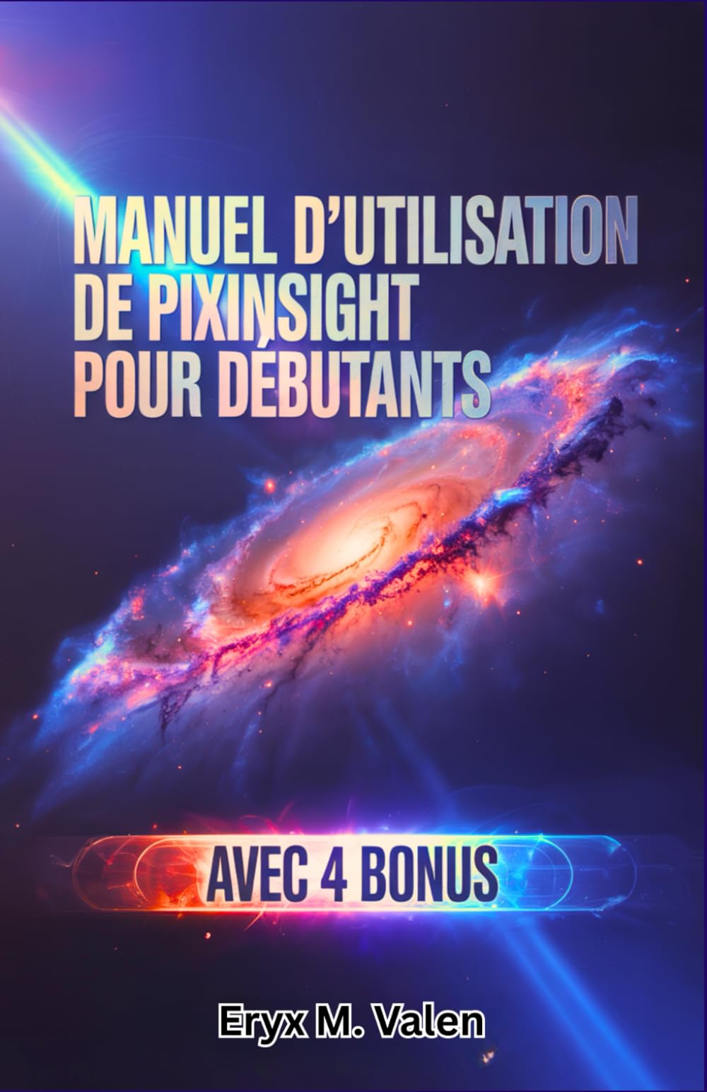 Manuel d'utilisation de PixInsight pour débutants: Un guide pas à pas pour maîtriser la retouche d'images et obtenir des résultats impressionnants en ... avec PixInsight: 5 (FRENCH USER GUIDES)