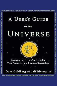 A Users Guide to the Universe Surviving the Perils of Black Holes, Time Paradoxes, and Quantum Uncertainty