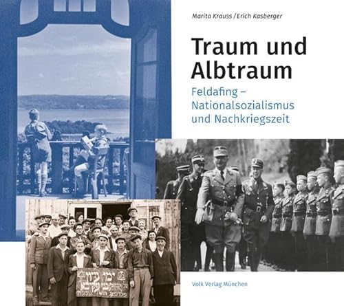 Preisvergleich Produktbild Traum und Albtraum: Feldafing Nationalsozialismus und Nachkriegszeit