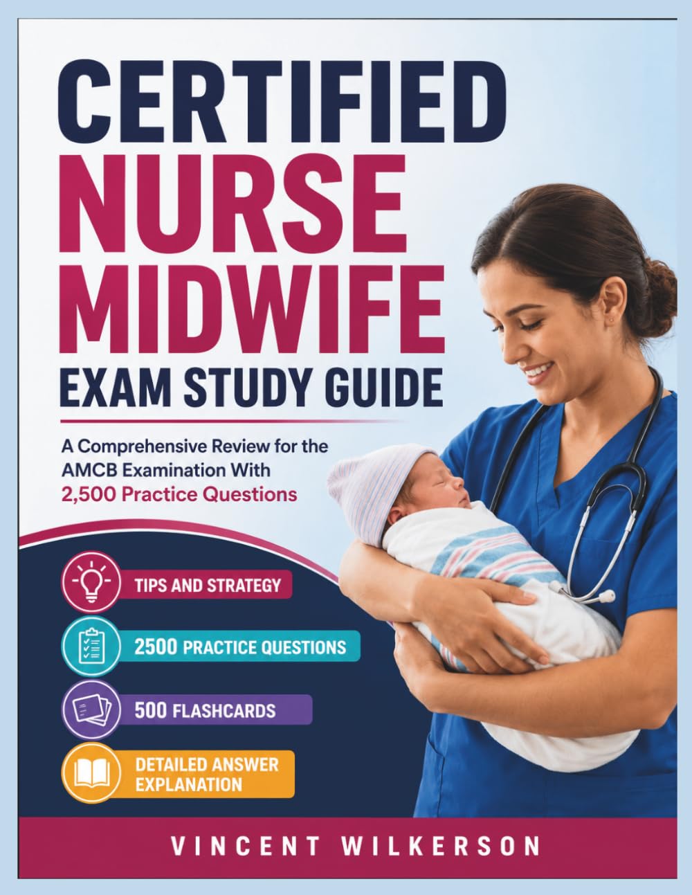 CERTIFIED NURSE MIDWIFE EXAM STUDY GUIDE: A Comprehensive Review for the AMCB Examination With 2,500 Practice Questions