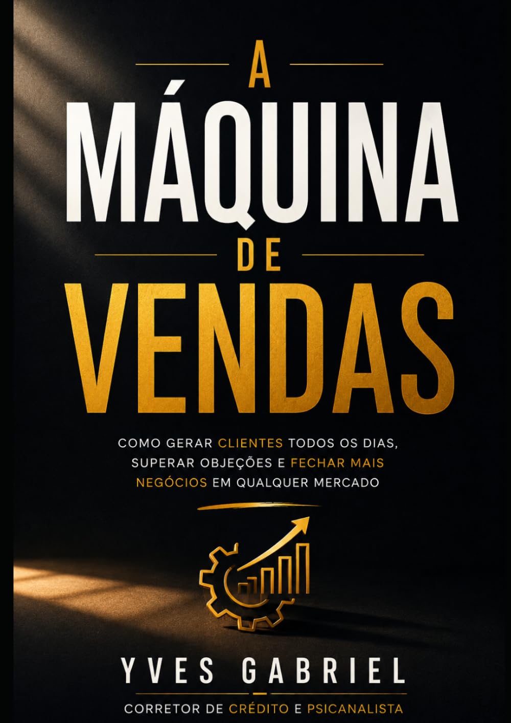 A Máquina de Vendas: Como gerar clientes todos os dias, superar objeções e fechar mais negócios em qualquer mercado