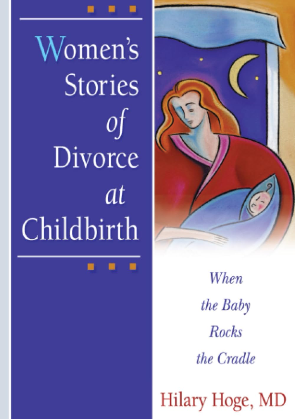 Women's Stories of Divorce at Childbirth: When the Baby Rocks the Cradle (Haworth Marriage and the Family)