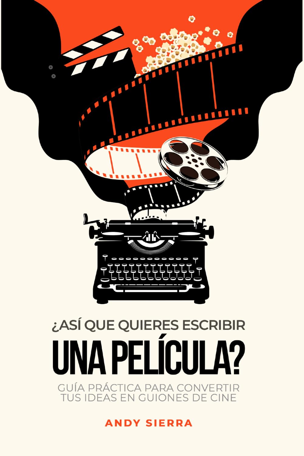 ¿Así que quieres escribir una película?: Guía práctica para convertir tus ideas en guiones de cine