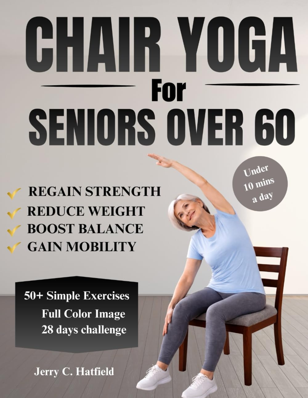 Chair Yoga for Seniors Over 60: Workouts for Women and Men: A Comprehensive Guide with 50+ Simple Exercises and Routines to Regain Strength, Boost Balance, Reduce Weight, and Feel Younger Again