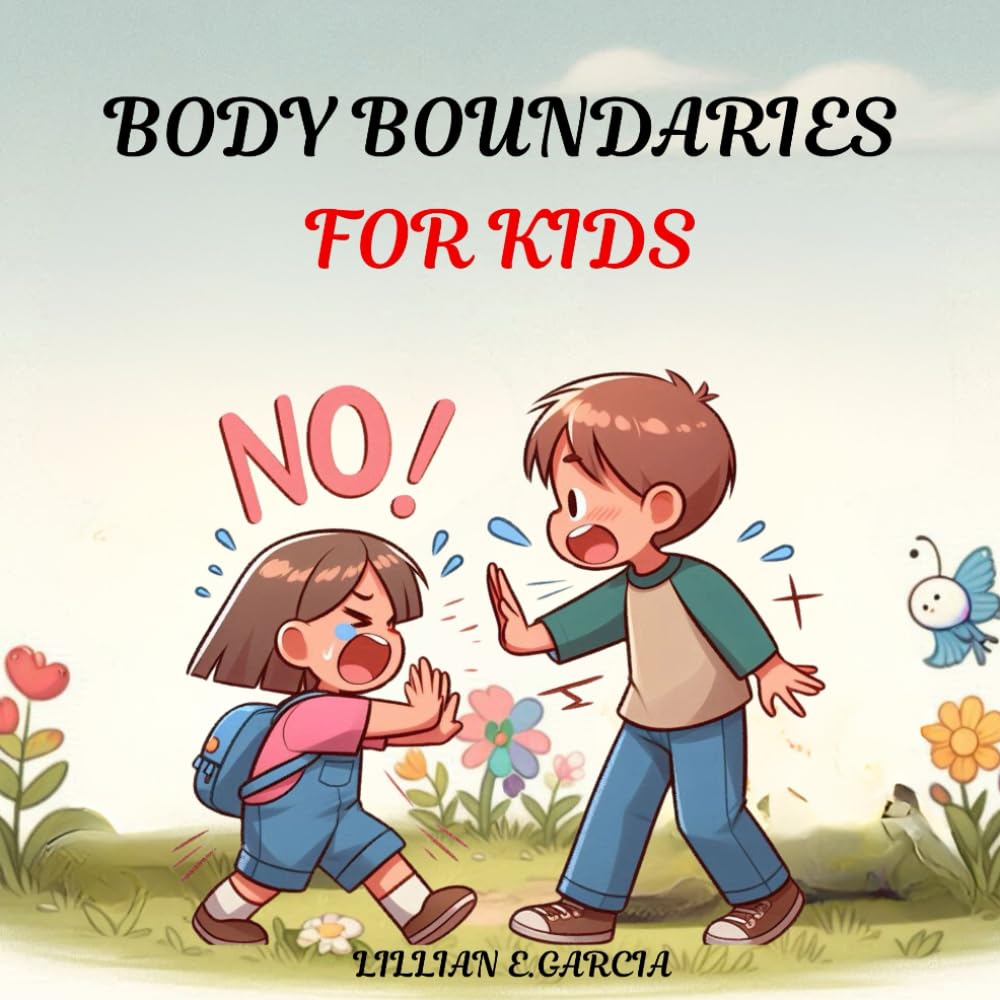 BODY BOUNDARIES FOR KIDS: Understanding Our Bodies, Personal Space, Safe and Unsafe Touch, and Knowing When to Speak Up