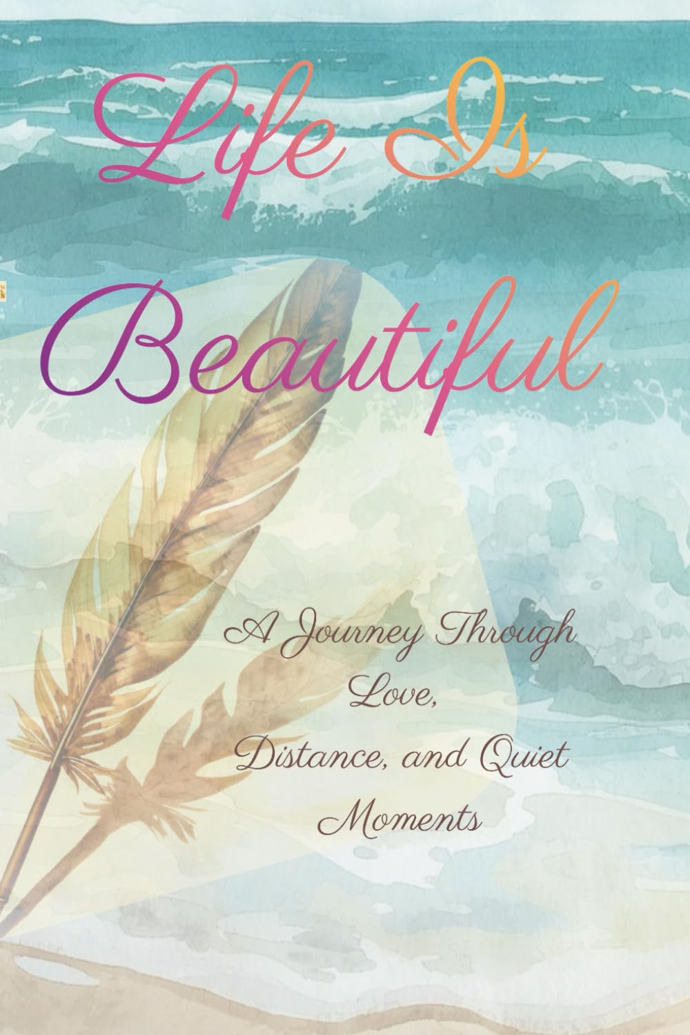 Life Is Beautiful: A Journey Through Love, Distance, and Quiet Moments
