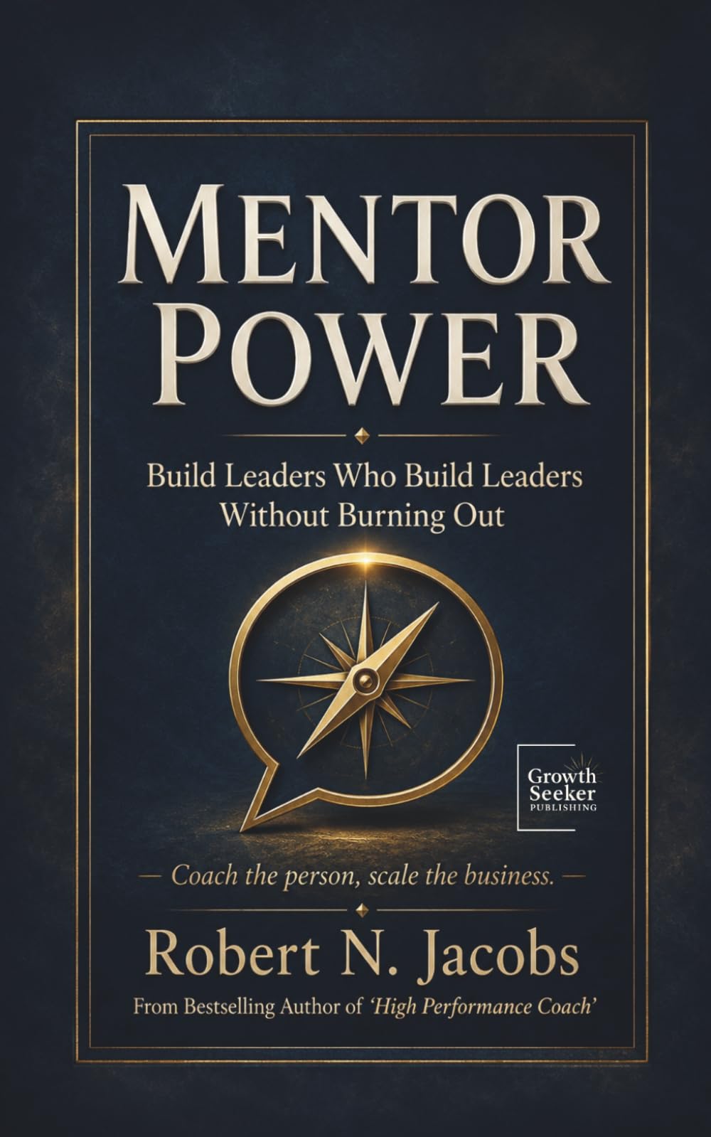 Mentor Power: Build Leaders Who Build Leaders Without Burning Out. Coach the person, scale the business.