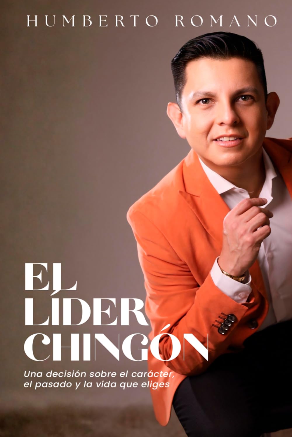 El líder chingón: Una decisión sobre el carácter, el pasado y la vida que eliges