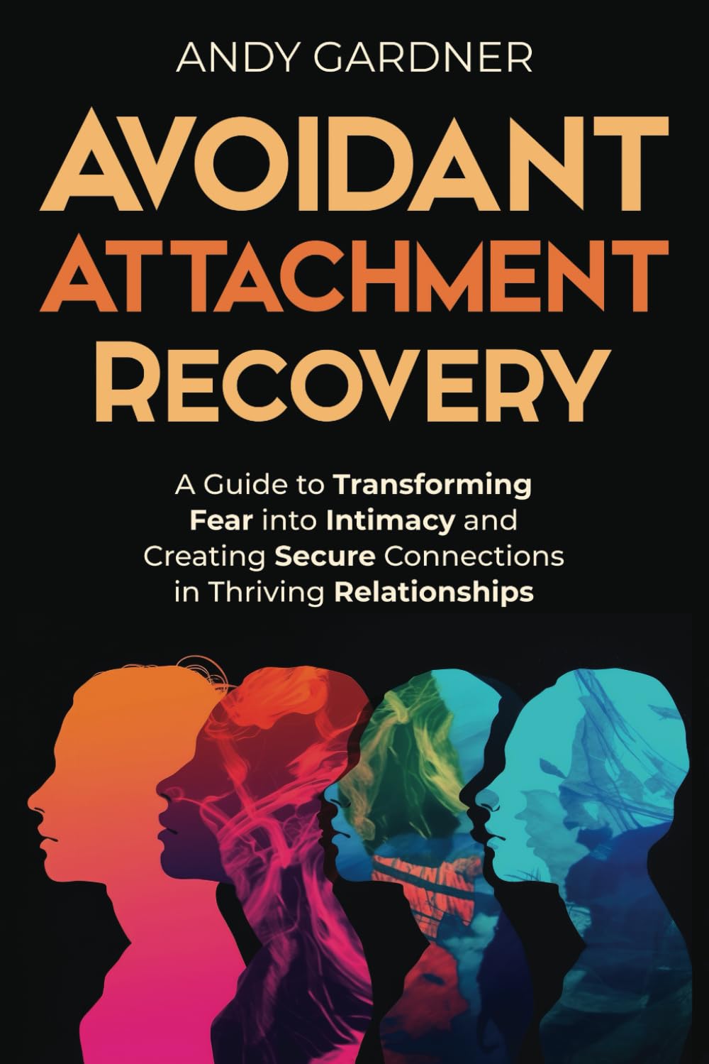 Avoidant Attachment Recovery: A Guide to Transforming Fear into Intimacy and Creating Secure Connections in Thriving Relationships (Interpersonal Mastery)
