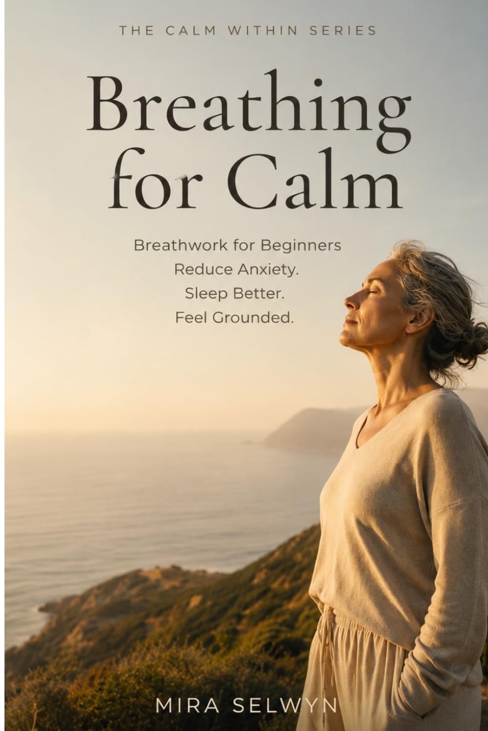Breathing for Calm: Breathwork for Beginners: Reduce Anxiety. Sleep Better. Feel Grounded. (The Calm Within Series)