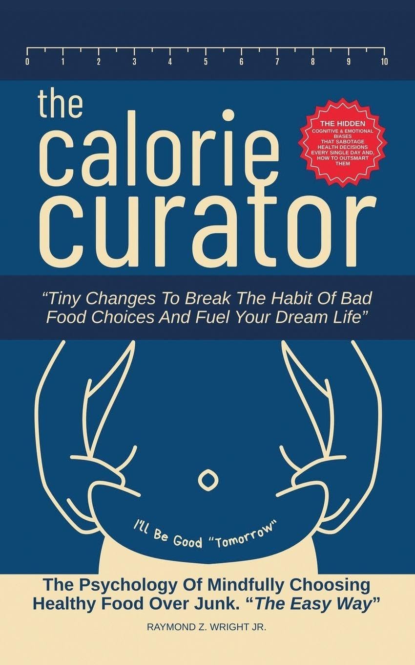 The Calorie Curator: Tiny Changes To Break The Habit Of Bad Food Choices And Fuel Your Dream Life