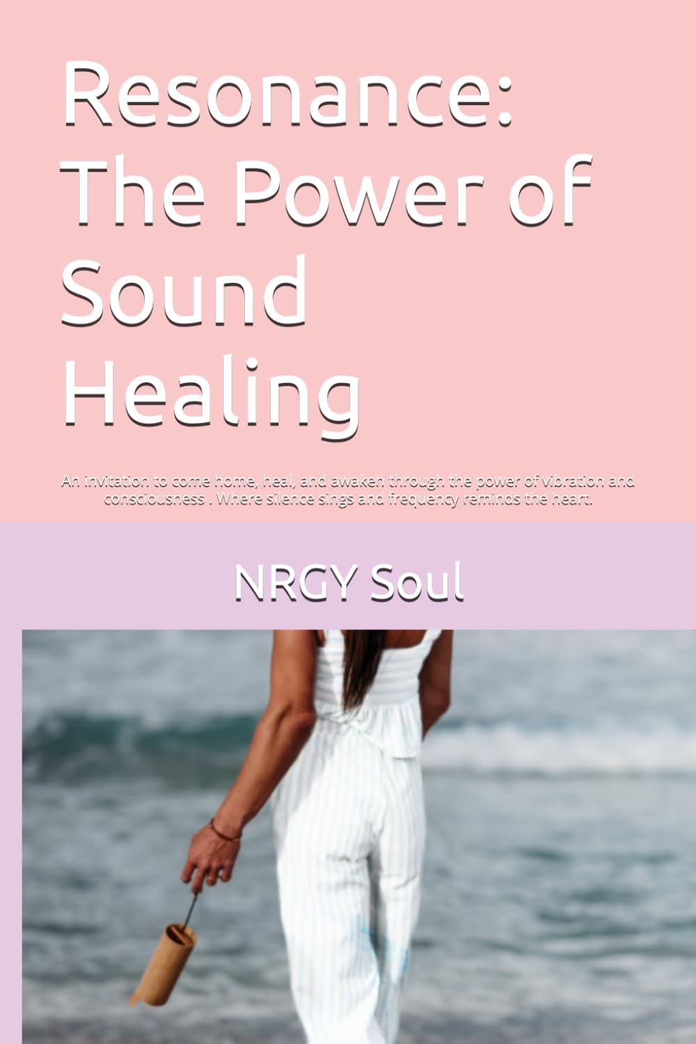 Resonance: The Power of Sound Healing: An invitation to come home, heal, and awaken through the power of vibration and consciousness . Where silence sings and frequency reminds the heart.