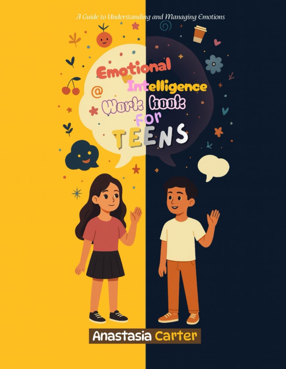 Emotional Intelligence Workbook for Teens: A Guide to Understanding and Managing Emotions