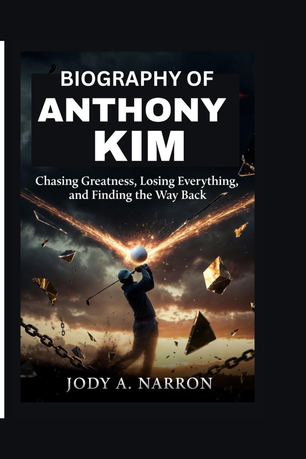 BIOGRAPHY OF ANTHONY KIM: Chasing Greatness, Losing Everything, and Finding the Way Back