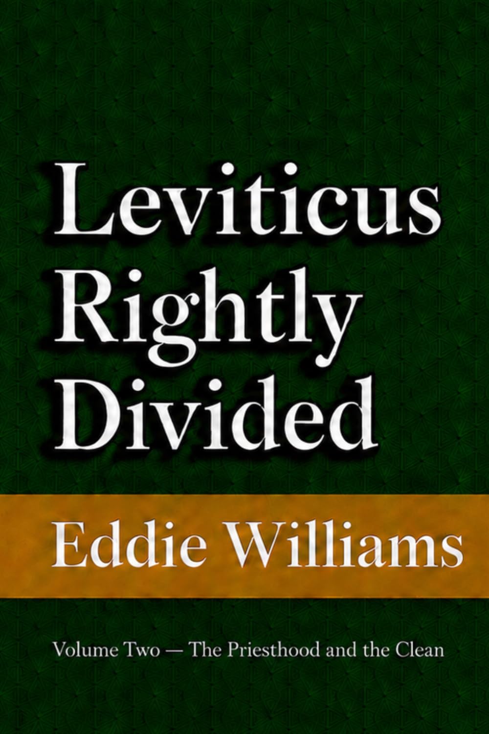 Leviticus Rightly Divided: A King James Verse-by-Verse Commentary, Volume Two: The Priesthood and the Clean