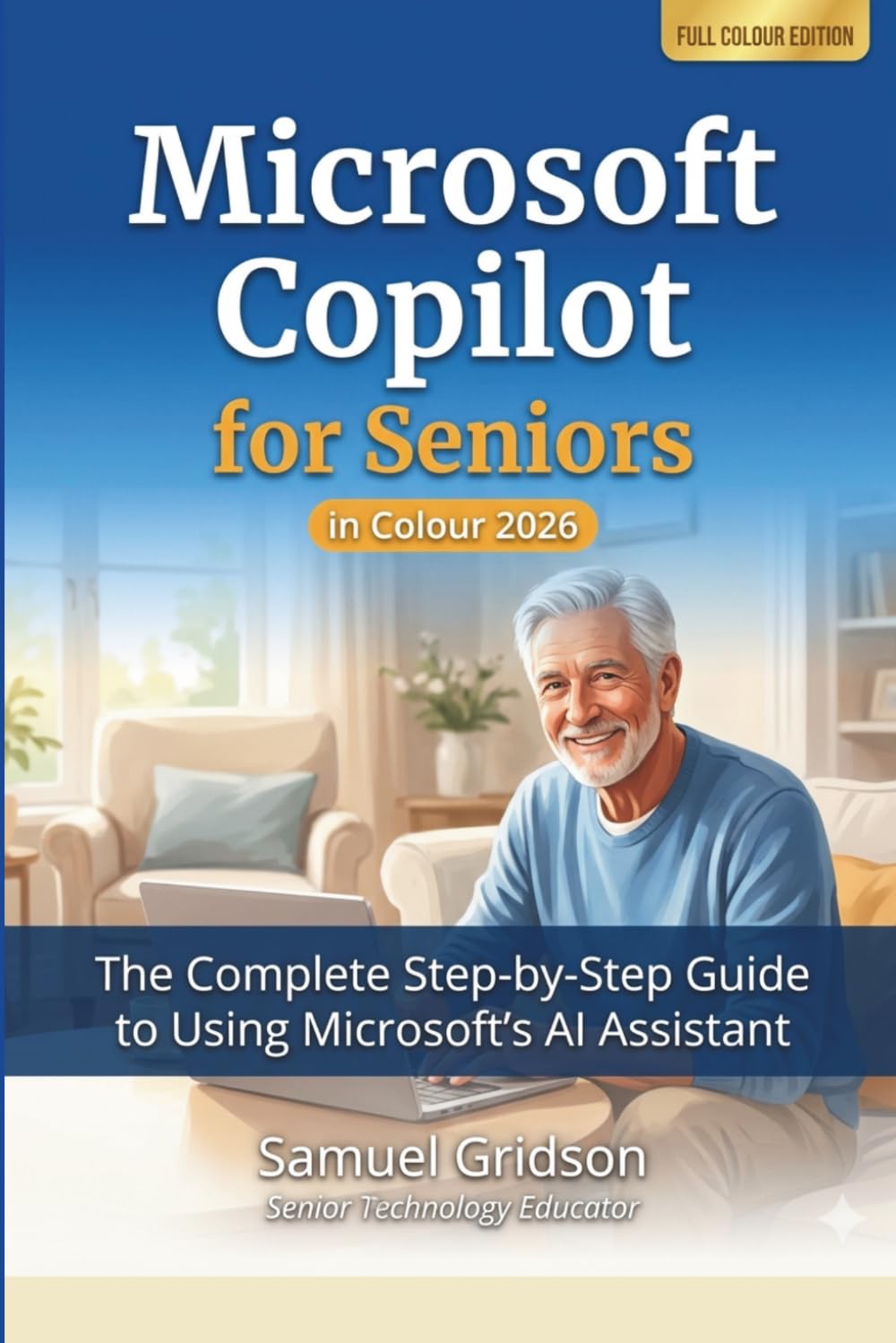 Microsoft Copilot for Seniors in Colour 2026: The Complete Step-by-Step Guide to Using Microsoft's AI Assistant