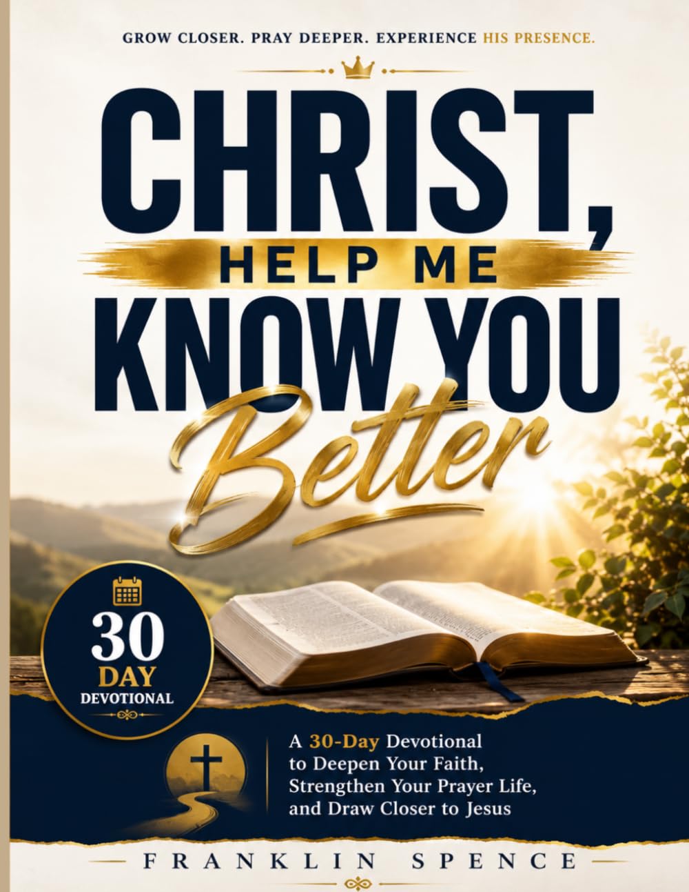 Christ, Help Me Know You Better: A 30-Day Devotional to Deepen Your Faith, Strengthen Your Prayer Life, and Draw Closer to Jesus