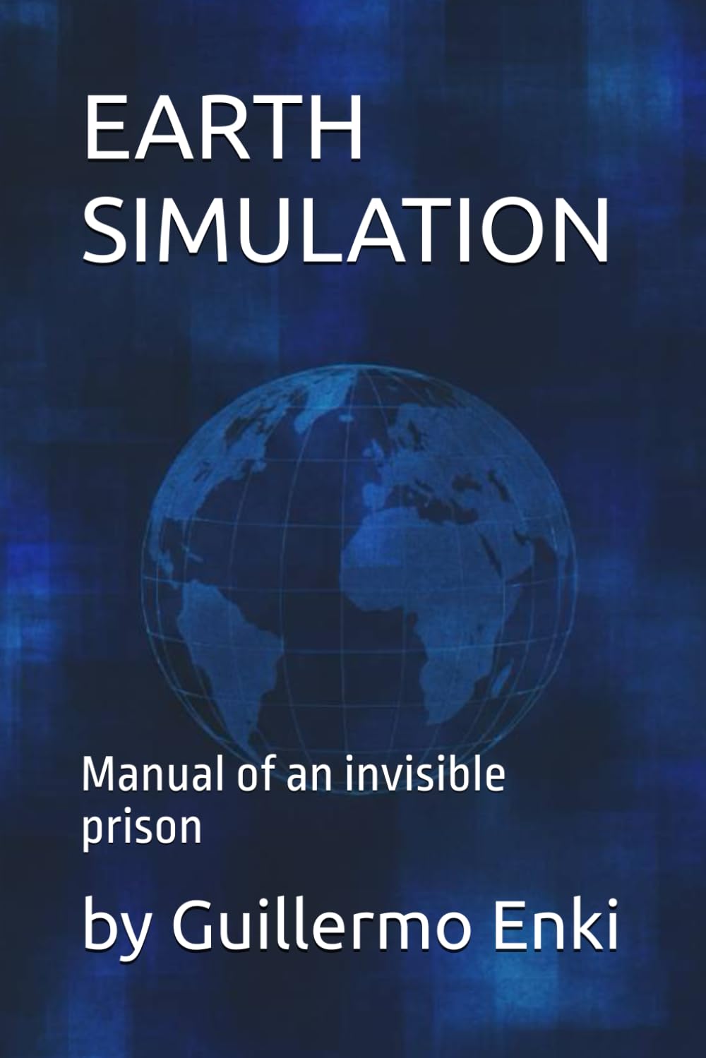 EARTH SIMULATION: Manual of an invisible prison