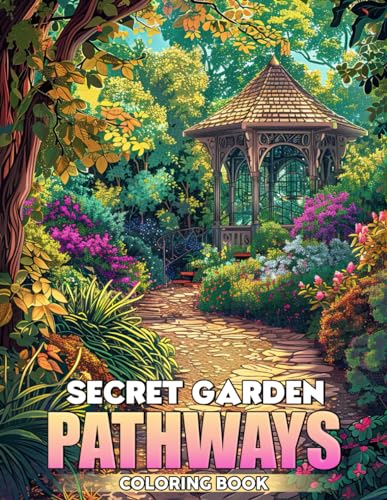 Secret Garden Pathways Coloring Book: Hidden Trailways Coloring Pages Filled With Lush Gardens And Enchanting Landscapes Illustrations For Adults Stress Relief, Relaxations