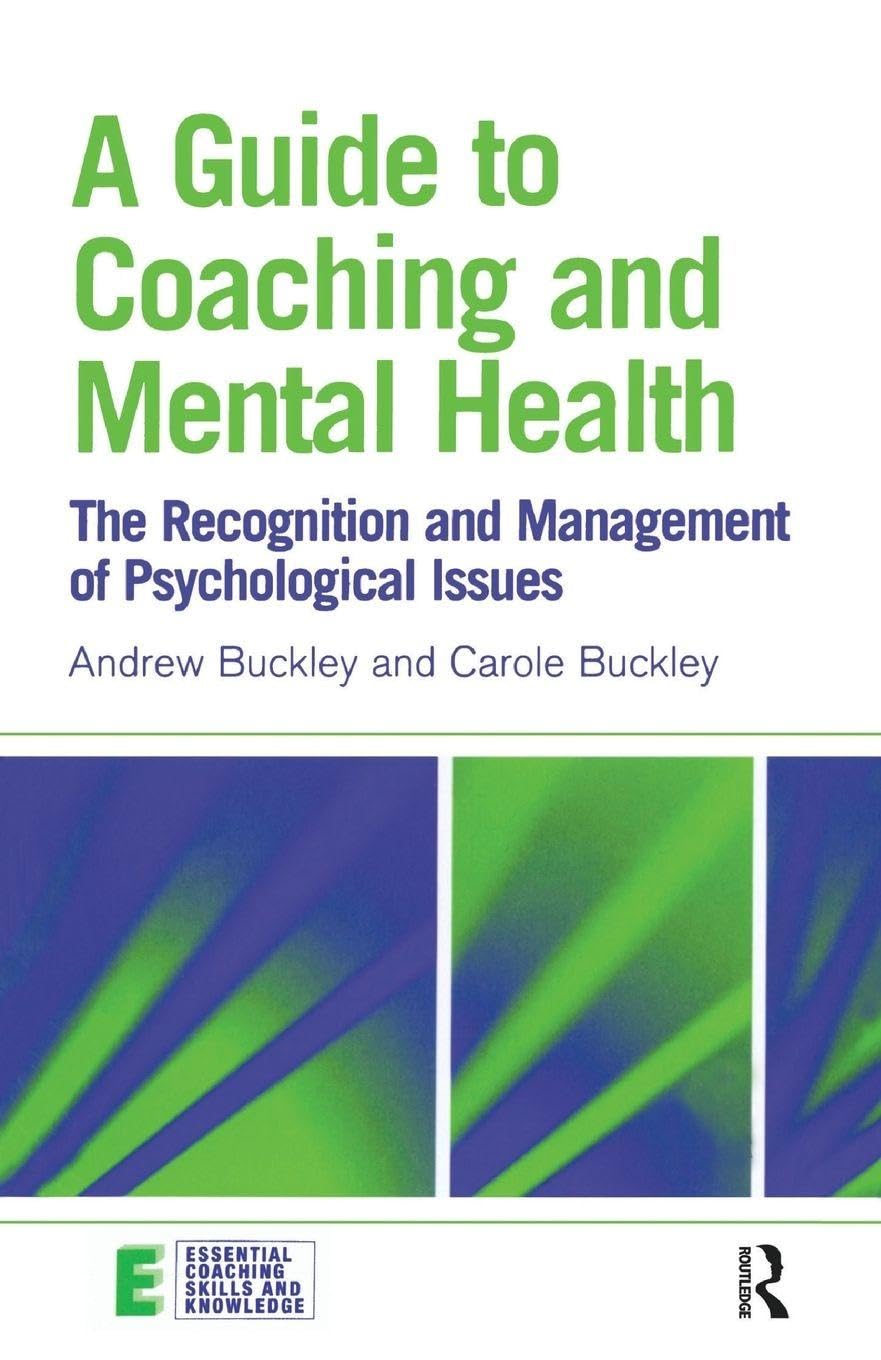 A Guide to Coaching and Mental Health: The Recognition and Management of Psychological Issues (Essential Coaching Skills and Knowledge)