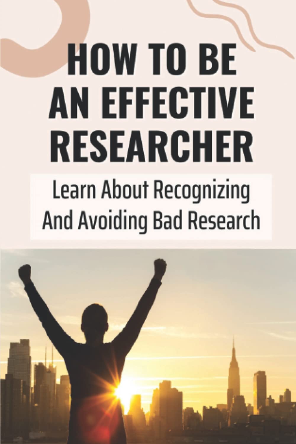 How To Be An Effective Researcher: Learn About Recognizing And Avoiding Bad Research: Doing Good Research